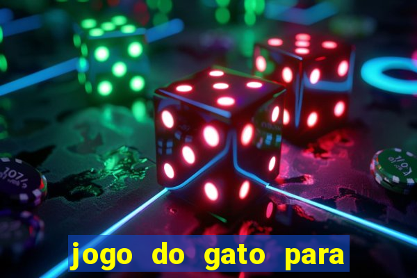 jogo do gato para ganhar dinheiro